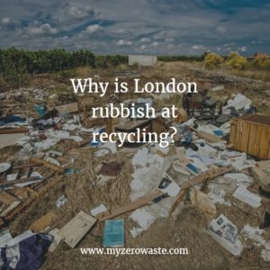 why is london rubbish at recycling - envirowaste and myzerowaste
